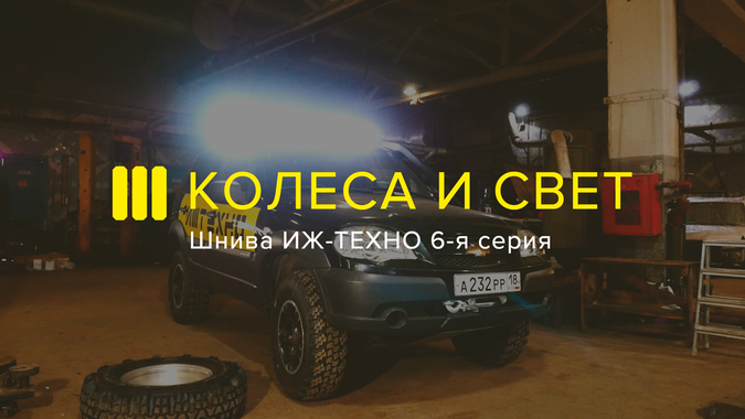 Вышла 6-я серия проекта ШНИВА ИЖ-ТЕХНО: 31-е КОЛЕСА и РАБОЧИЙ LED-СВЕТ